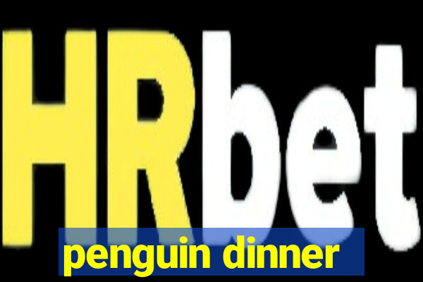 penguin dinner